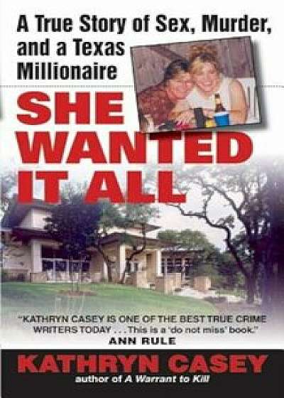 She Wanted It All: A True Story of Sex, Murder, and a Texas Millionaire, Paperback/Kathryn Casey