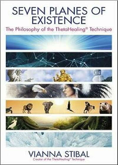 Seven Planes of Existence: The Philosophy Behind the Thetahealing(r) Technique, Paperback/Vianna Stibal