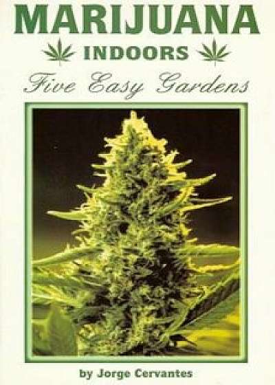 Marijuana Indoors: Five Easy Gardens, Paperback/Jorge Cervantes