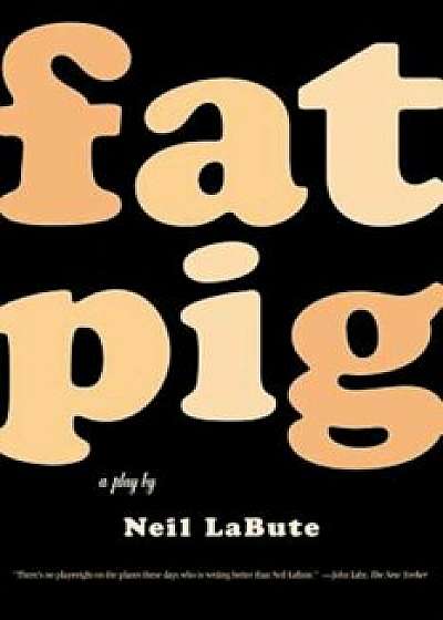 Fat Pig: A Play, Paperback/Neil Labute