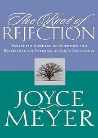 The Root of Rejection: Escape the Bondage of Rejection and Experience the Freedom of God's Acceptance, Paperback/Joyce Meyer