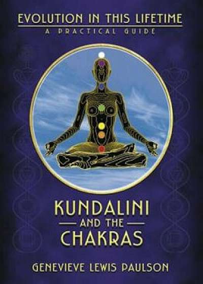Kundalini and the Chakras: Evolution in This Lifetime: A Practical Guide, Paperback/Genevieve L. Paulson