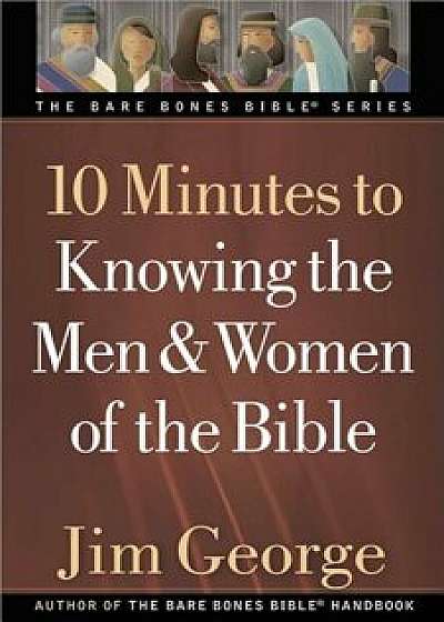 10 Minutes to Knowing the Men & Women of the Bible, Paperback/Jim George