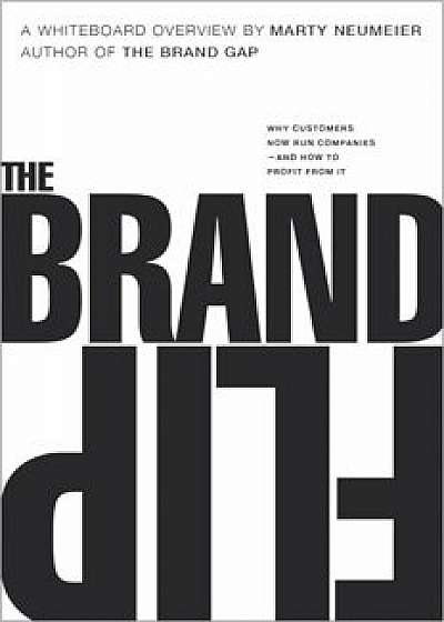 The Brand Flip: Why Customers Now Run Companies and How to Profit from It, Paperback/Marty Neumeier