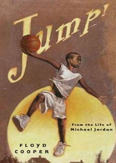 Jump!: From the Life of Michael Jordan, Hardcover/Floyd Cooper