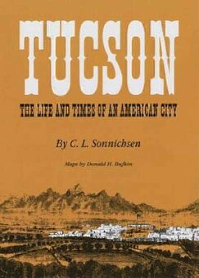Tucson: The Life and Times of an American City, Paperback/C. L. Sonnichsen