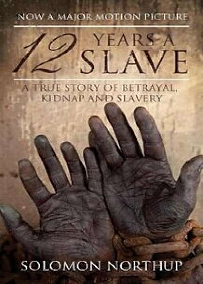 12 Years a Slave: A True Story of Betrayal, Kidnap and Slavery, Paperback/Solomon Northup