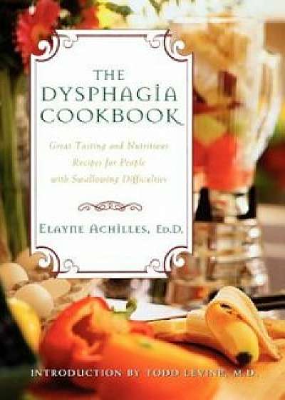 The Dysphagia Cookbook: Great Tasting and Nutritious Recipes for People with Swallowing Difficulties, Paperback/Elayne Achilles