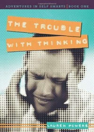 The Trouble with Thinking: Adventures in Self Smarts: Book One, Paperback/Lauren Powers