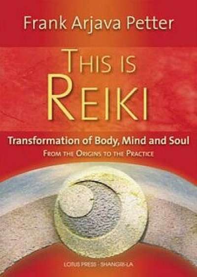 This Is Reiki: Transformation of Body, Mind and Soul from the Origins to the Practice, Paperback/Frank Arjava Petter