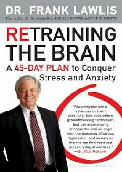 Retraining the Brain: A 45-Day Plan to Conquer Stress and Anxiety, Paperback/Frank Lawlis