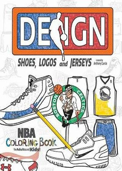NBA Design: Shoes, Logos and Jerseys: The Ultimate Creative Coloring Book for Adults and Kids!, Paperback/Anthony Curcio