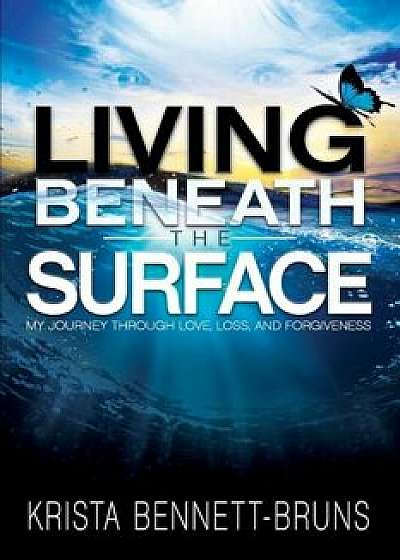 Living Beneath the Surface: My Journey Through Love, Loss, and Forgiveness, Paperback/Krista Bennett-Bruns