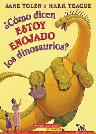 'Como Dicen Estoy Enojado los Dinosaurios' = How Do Dinosaurs Say I'm Mad', Paperback/Jane Yolen