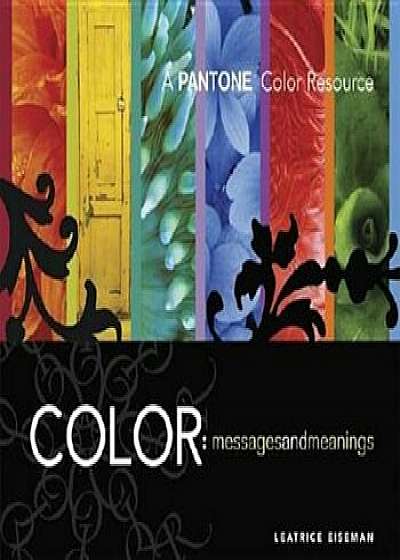 Color: Messages & Meanings: A Pantone Color Resource, Paperback/Leatrice Eiseman