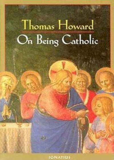 On Being Catholic, Paperback/Thomas Howard