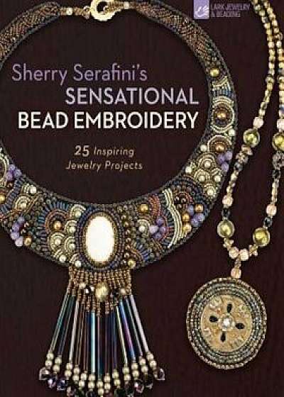 Sherry Serafini's Sensational Bead Embroidery: 25 Inspiring Jewelry Projects, Paperback/Sherry Serafini
