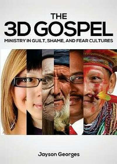 The 3D Gospel: Ministry in Guilt, Shame, and Fear Cultures, Paperback/Jayson Georges