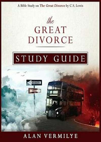 The Great Divorce Study Guide: A Bible Study on the Great Divorce by C.S. Lewis, Paperback/Alan Vermilye