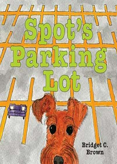 Spot's Parking Lot, Paperback/Bridget C. Brown