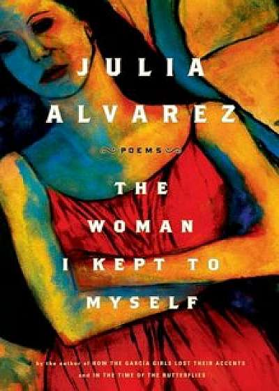 The Woman I Kept to Myself, Paperback/Julia Alvarez