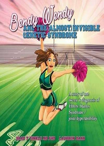 Bendy Wendy and the (Almost) Invisible Genetic Syndrome: A Story of One Tween's Diagnosis of Ehlers-Danlos Syndrome / Joint Hypermobility, Paperback/Brad T. Tinkle
