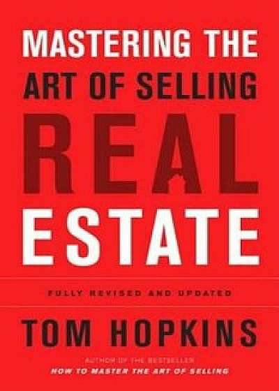 Mastering the Art of Selling Real Estate, Hardcover/Tom Hopkins