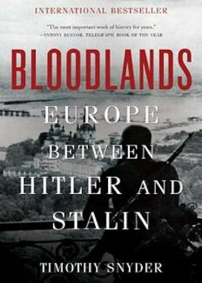 Bloodlands: Europe Between Hitler and Stalin, Paperback/Timothy Snyder