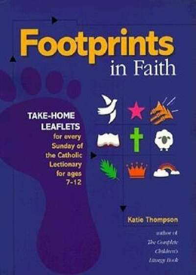 Footprints in Faith: Take-Home Leaflets for Every Sunday of the Catholic Lectionary for Ages 7-12, Paperback/Katie Thompson
