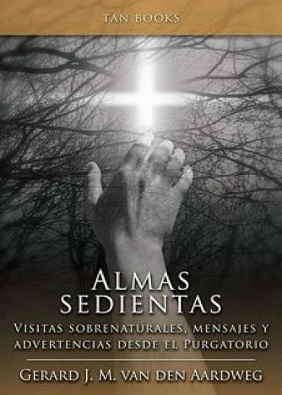 Alma Sedientas: Visitas Sobrenaturales, Mensajes y Advertencias Desde el Purgatorio, Paperback/Gerard J. M. Van Den Aardweg