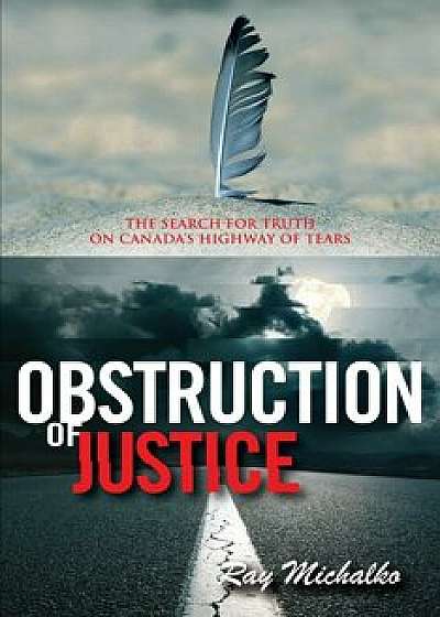 Obstruction of Justice: The Search for Truth on Canada's Highway of Tears, Paperback/Ray Michalko