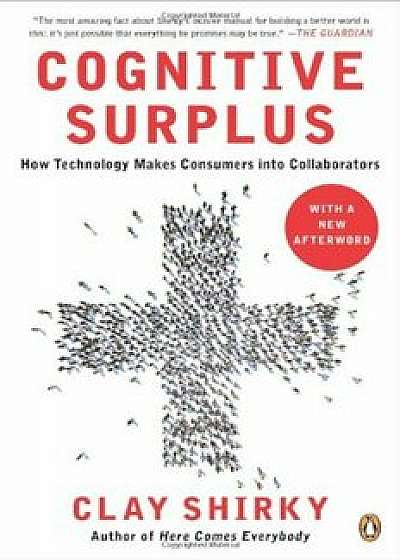 Cognitive Surplus: How Technology Makes Consumers Into Collaborators, Paperback/Clay Shirky