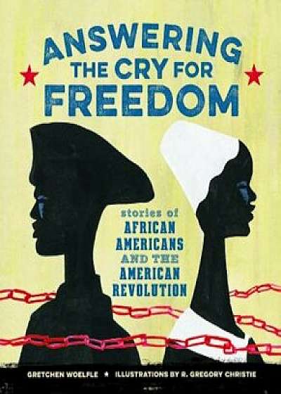 Answering the Cry for Freedom: Stories of African Americans and the American Revolution, Hardcover/Gretchen Woelfle