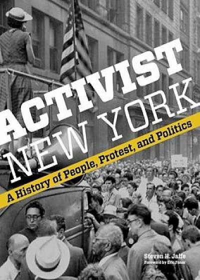 Activist New York: A History of People, Protest, and Politics, Hardcover/Steven H. Jaffe