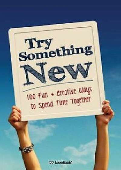 Try Something New: 100 Fun & Creative Ways to Spend Time Together, Paperback/Lovebook