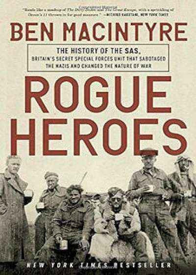 Rogue Heroes: The History of the SAS, Britain's Secret Special Forces Unit That Sabotaged the Nazis and Changed the Nature of War, Paperback/Ben Macintyre