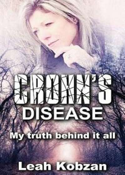 Crohn's Disease: My Truth Behind It All, Paperback/Leah Kobzan