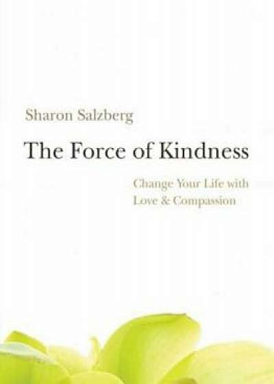 The Force of Kindness: Change Your Life with Love & Compassion 'With CD (Audio)', Paperback/Sharon Salzberg
