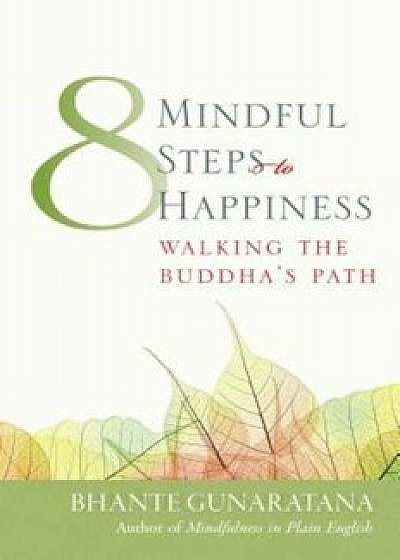 Eight Mindful Steps to Happiness: Walking the Path of the Buddha, Paperback/Henepola Gunaratana
