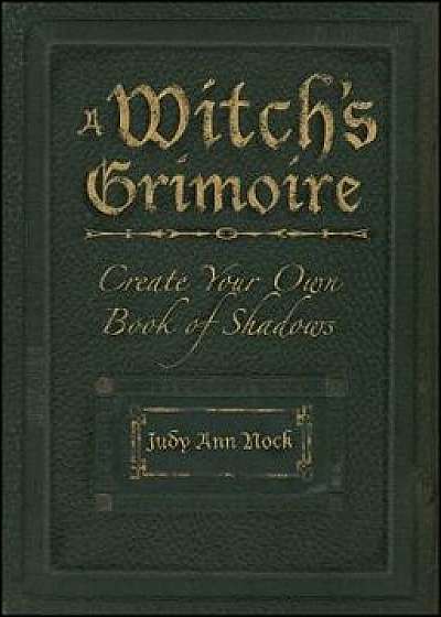 A Witch's Grimoire: Create Your Own Book of Shadows, Paperback/Judy Ann Olsen