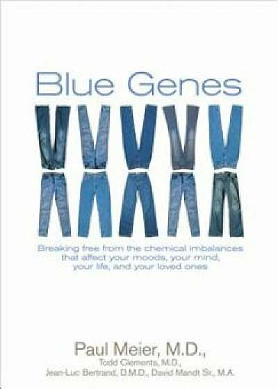Blue Genes: Breaking Free from the Chemical Imbalances That Affect Your Moods, Your Mind, Your Life, and Your Loved Ones, Paperback/Paul Meier