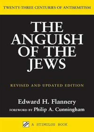 Anguish of the Jews: Twenty-Three Centuries of Antisemitism, Paperback/Edward Flannery
