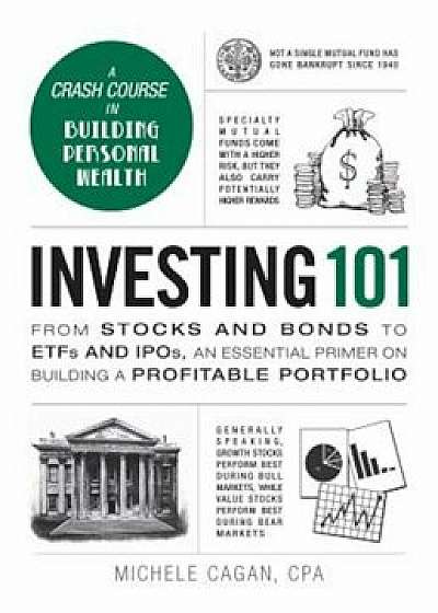 Investing 101: From Stocks and Bonds to ETFs and IPOs, an Essential Primer on Building a Profitable Portfolio, Hardcover/Michele Cagan