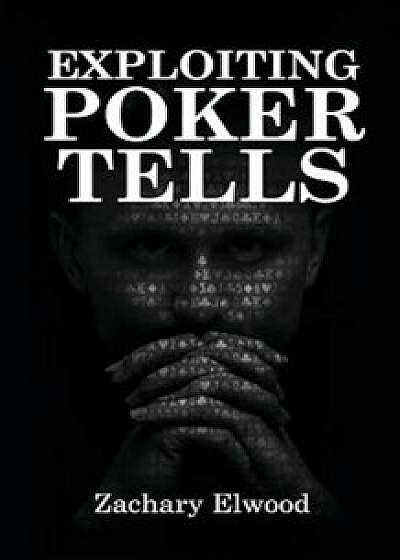 Exploiting Poker Tells, Paperback/Zachary Elwood