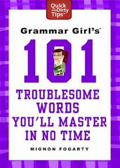 Grammar Girl's 101 Troublesome Words You'll Master in No Time, Paperback/Mignon Fogarty