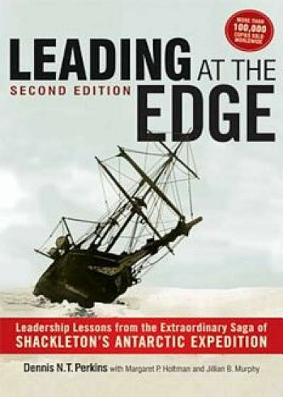 Leading at the Edge: Leadership Lessons from the Extraordinary Saga of Shackleton's Antarctic Expedition, Paperback/Dennis N. T. Perkins