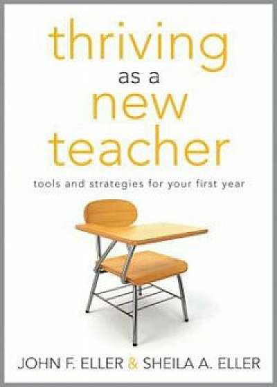Thriving as a New Teacher: Tools and Strategies for Your First Year, Paperback/John Eller