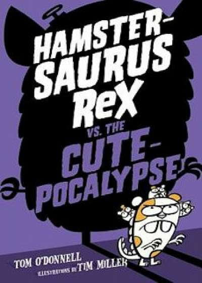 Hamstersaurus Rex vs. the Cutepocalypse, Hardcover/Tom O'Donnell