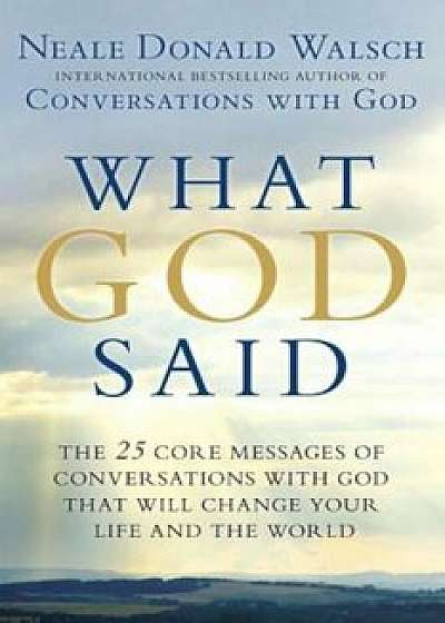 What God Said: The 25 Core Messages of Conversations with God That Will Change Your Life and the World, Paperback/Neale Donald Walsch