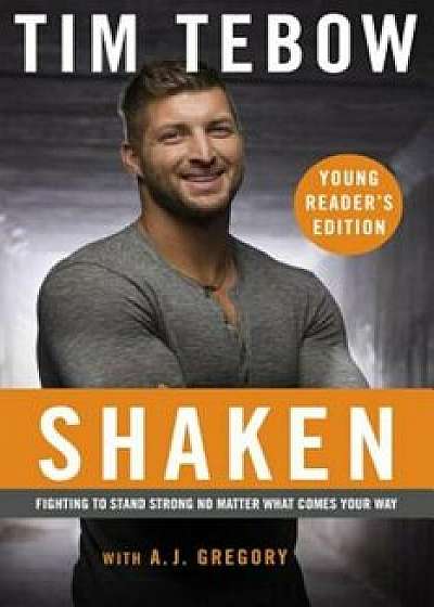 Shaken: Young Reader's Edition: Fighting to Stand Strong No Matter What Comes Your Way, Hardcover/Tim Tebow